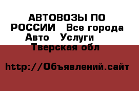 АВТОВОЗЫ ПО РОССИИ - Все города Авто » Услуги   . Тверская обл.